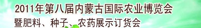 2011年第八屆中國·內(nèi)蒙古國際農(nóng)業(yè)博覽會暨肥料、種子、農(nóng)藥訂貨會