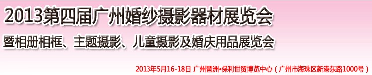 2013第四屆廣州婚紗攝影器件展覽會(huì)暨相冊(cè)相框、主題攝影及兒童攝影、婚慶用品展覽會(huì)