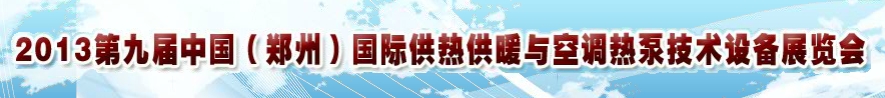 2013第九屆鄭州國際供熱供暖與空調(diào)熱泵技術設備展覽會