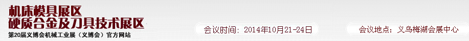 2014第20屆義博會機械工業展--機床模具展區/硬質合金及刀具技術展區