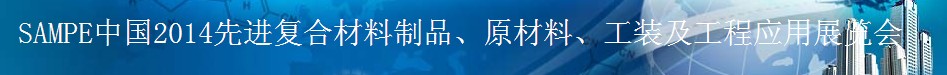 SAMPE 2014中國先進復合材料制品、原材料、工裝及工程應用展覽會