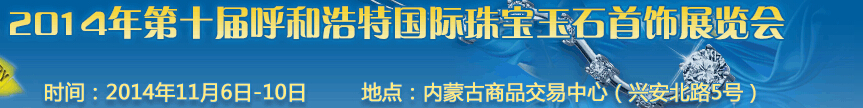 2014第十屆（呼和浩特）國際璀璨珠寶玉石首飾精品展