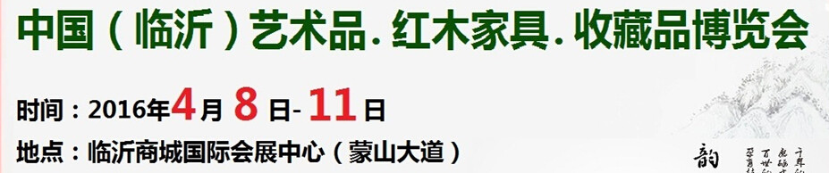 2016首屆中國(guó)（臨沂）藝術(shù)品、紅木家具、書(shū)畫(huà)、珠寶工藝品博覽會(huì)