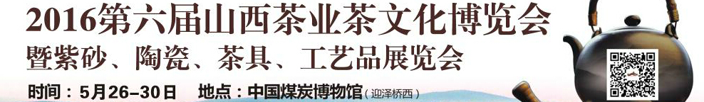 2016第六屆山西茶業(yè)茶文化博覽會暨紫砂、陶瓷、茶具、工藝品展覽會