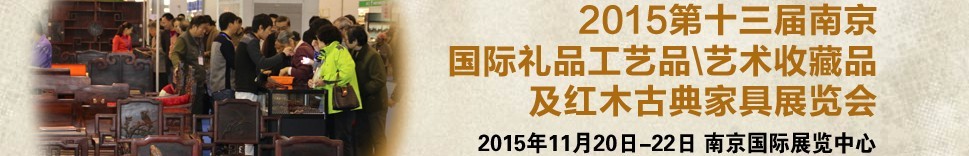 2015第十三屆南京國際禮品工藝品、藝術(shù)收藏品及紅木家具博覽會